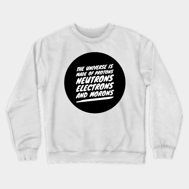 the universe is made of protons neutrons electrons and morons Crewneck Sweatshirt by GMAT